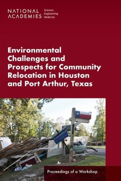 Environmental Challenges and Prospects for Community Relocation in Houston and Port Arthur, Texas - National Academies of Sciences Engineering and Medicine; Division of Behavioral and Social Sciences and Education; Board on Environmental Change and Society