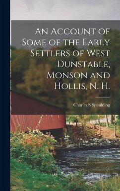 An Account of Some of the Early Settlers of West Dunstable, Monson and Hollis, N. H. - Spaulding, Charles S