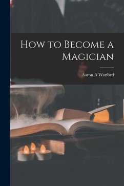 How to Become a Magician - Warford, Aaron A.
