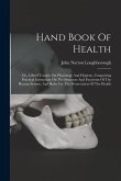 Hand Book Of Health: Or, A Brief Treatise On Physiology And Hygiene, Comprising Practical Instruction On The Structure And Functions Of The