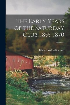 The Early Years of the Saturday Club, 1855-1870; Volume 1 - Emerson, Edward Waldo