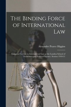 Cover The Binding Force of International law; Inaugural Lecture in International law at the London School of Economics and Political Science. Session 1910-1