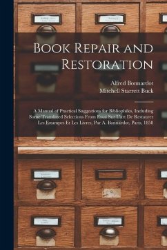 Book Repair and Restoration: A Manual of Practical Suggestions for Bibliophiles, Including Some Translated Selections From Essai Sur L'art De Resta - Bonnardot, Alfred; Buck, Mitchell Starrett