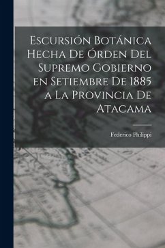 Cover Escursión botánica hecha de órden del supremo gobierno en setiembre de 1885 a la provincia de Atacama