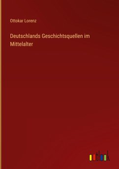 Deutschlands Geschichtsquellen im Mittelalter - Lorenz, Ottokar