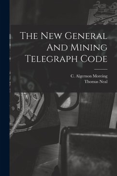 The New General And Mining Telegraph Code - Moreing, C. Algernon; Neal, Thomas