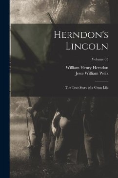 Herndon's Lincoln; the True Story of a Great Life; Volume 03 - Herndon, William Henry; Weik, Jesse William