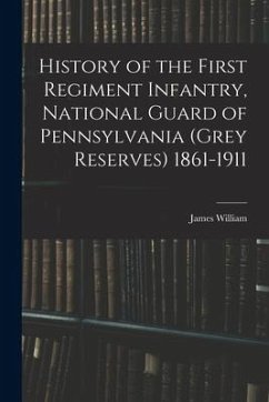 History of the First Regiment Infantry, National Guard of Pennsylvania (Grey Reserves) 1861-1911 - Latta, James William