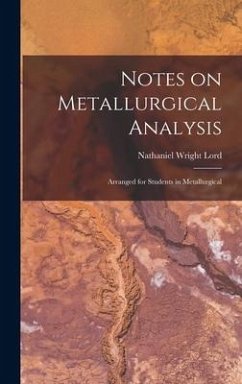 Notes on Metallurgical Analysis: Arranged for Students in Metallurgical - Lord, Nathaniel Wright
