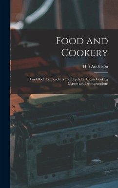 Food and Cookery: Hand Book for Teachers and Pupils for use in Cooking Classes and Demonstrations - Anderson, H. S.