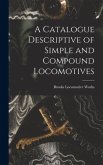 A Catalogue Descriptive of Simple and Compound Locomotives