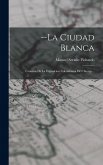 --la Ciudad Blanca: Cronicas De La Exposicion Colombiana De Chicago...