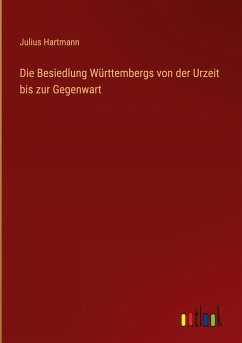 Die Besiedlung Württembergs von der Urzeit bis zur Gegenwart - Hartmann, Julius