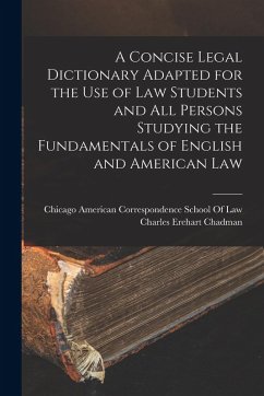 A Concise Legal Dictionary Adapted for the Use of Law Students and All Persons Studying the Fundamentals of English and American Law - Chadman, Charles Erehart
