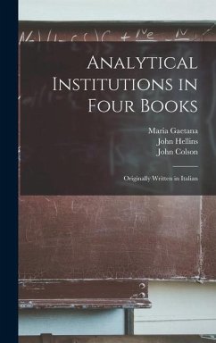 Analytical Institutions in Four Books: Originally Written in Italian - Agnesi, Maria Gaetana; Hellins, John