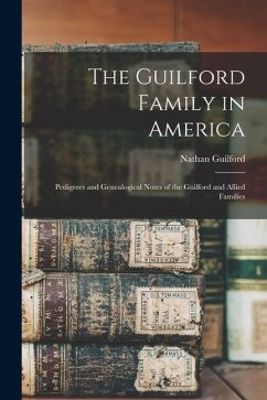 The Guilford Family in America: Pedigrees and Genealogical Notes of the Guilford and Allied Families - Guilford, Nathan