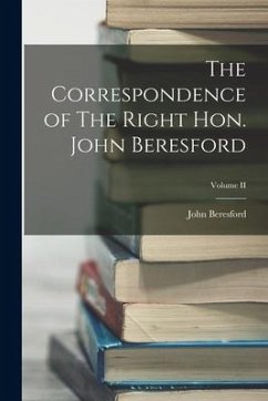 The Correspondence of The Right Hon. John Beresford; Volume II - Beresford, John