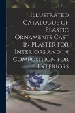 Illustrated Catalogue of Plastic Ornaments Cast in Plaster for Interiors and in Composition for Exteriors