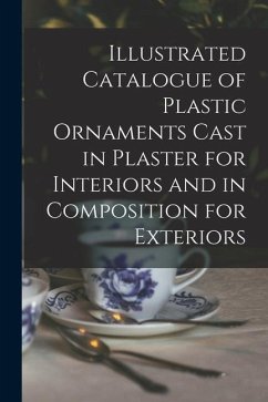 Illustrated Catalogue of Plastic Ornaments Cast in Plaster for Interiors and in Composition for Exteriors - Anonymous