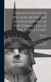 Emigration From Ireland; Being the Second Report of the Committee of "Mr. Tuke's Fund": Together With Statements by Mr. Tuke, Mr. Sydney Buxton, Major