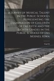 A Survey of Musical Talent in the Public Schools Representing the Examination of Children of the Fifth and the Eighth Grades in the Public Schools of