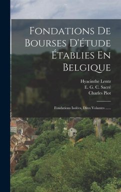 Fondations De Bourses D'étude Établies En Belgique: Fondations Isolées, Dites Volantes ...... - Piot, Charles