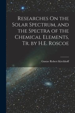 Researches On the Solar Spectrum, and the Spectra of the Chemical Elements, Tr. by H.E. Roscoe - Kirchhoff, Gustav Robert