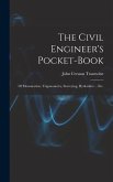 The Civil Engineer's Pocket-Book: Of Mensuration, Trigonometry, Surveying, Hydraulics ... Etc.