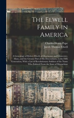 Cover The Elwell Family in America; a Genealogy of Robert Elwell, of Dorchester and Gloucester, Mass., and the Greater Part of his Descendants, to the Fifth