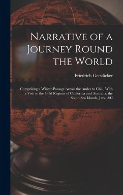 Narrative of a Journey Round the World: Comprising a Winter-Passage Across the Andes to Chili, With a Visit to the Gold Regions of California and Aust - Gerstäcker, Friedrich