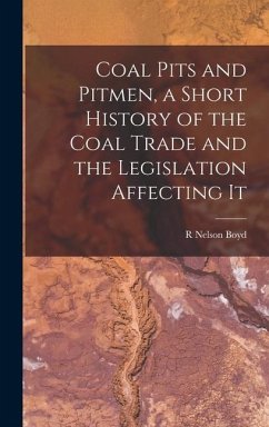 Coal Pits and Pitmen, a Short History of the Coal Trade and the Legislation Affecting It - Boyd, R Nelson