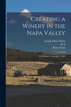 Creating a Winery in the Napa Valley: Oral History Transcript / 1985 - Teiser, Ruth; Amerine, M. A.; Heitz, Joseph Edwin