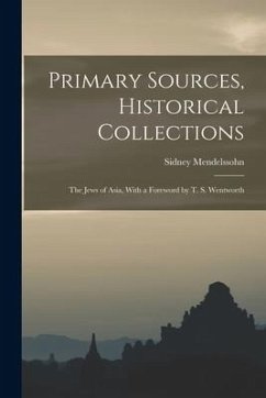 Primary Sources, Historical Collections: The Jews of Asia, With a Foreword by T. S. Wentworth - Mendelssohn, Sidney