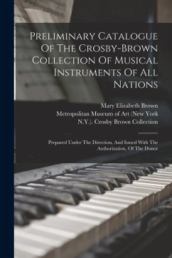 Cover Preliminary Catalogue Of The Crosby-brown Collection Of Musical Instruments Of All Nations: Prepared Under The Direction, And Issued With The Authoriz