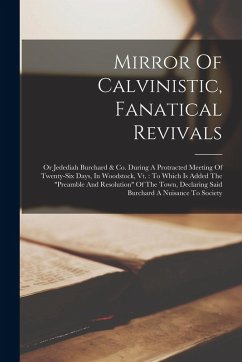 Cover Mirror Of Calvinistic, Fanatical Revivals: Or Jedediah Burchard & Co. During A Protracted Meeting Of Twenty-six Days, In Woodstock, Vt.: To Which Is A