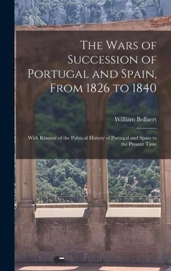 The Wars of Succession of Portugal and Spain, From 1826 to 1840 - Bollaert, William