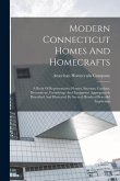 Modern Connecticut Homes And Homecrafts: A Book Of Representative Houses, Interiors, Gardens, Decorations, Furnishings And Equipment Appropriately Des