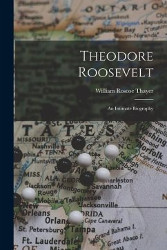 Theodore Roosevelt: An Intimate Biography - Thayer, William Roscoe