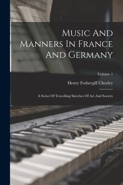 Cover Music And Manners In France And Germany: A Series Of Travelling Sketches Of Art And Society; Volume 1