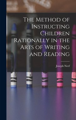 The Method of Instructing Children Rationally in the Arts of Writing and Reading - Neef, Joseph