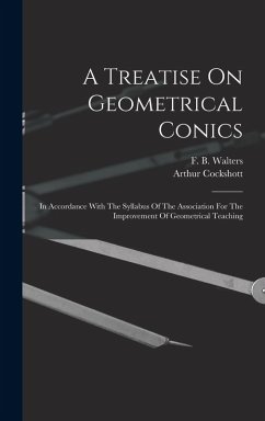 A Treatise On Geometrical Conics: In Accordance With The Syllabus Of The Association For The Improvement Of Geometrical Teaching - Cockshott, Arthur
