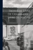 Troisième livre de Grammaire ... Livre du maître