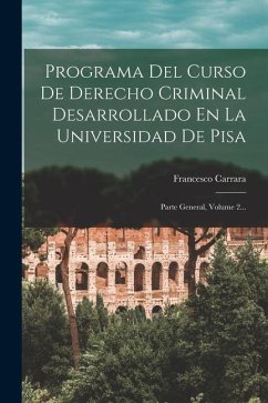 Programa Del Curso De Derecho Criminal Desarrollado En La Universidad De Pisa: Parte General, Volume 2... - Carrara, Francesco