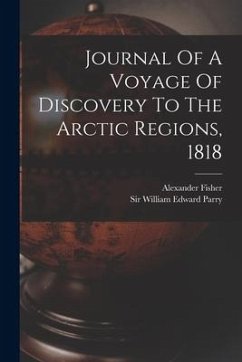 Journal Of A Voyage Of Discovery To The Arctic Regions, 1818 - Fisher, Alexander