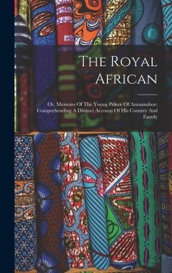 The Royal African: Or, Memoirs Of The Young Prince Of Annamaboe: Comprehending A Distinct Account Of His Country And Family - Anonymous