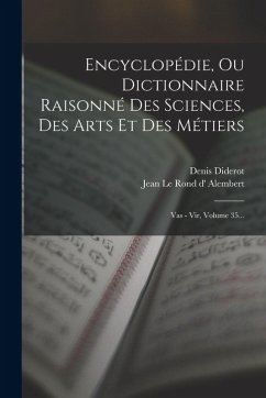Cover Encyclopédie, Ou Dictionnaire Raisonné Des Sciences, Des Arts Et Des Métiers: Vas - Vir, Volume 35...