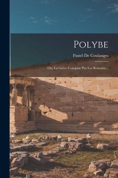 Polybe: Ou, La Grèce Conquise Par Les Romains... - De Coulanges, Fustel