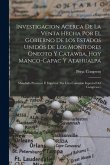 Investigacion Acerca De La Venta Hecha Por El Gobierno De Los Estados Unidos De Los Monitores Oneoto Y Catawba, Hoy Manco-capac Y Atahualpa: Mandada P Investigacion Acerca De La Venta Hecha Por El Gobierno De Los Estados Unidos De Los Monitores Oneoto Y Catawba, Hoy Manco-capac Y Atahualpa: Mandada P