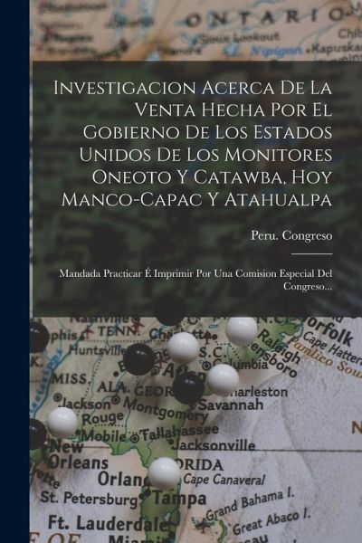 Investigacion Acerca De La Venta Hecha Por El Gobierno De Los Estados Unidos De Los Monitores Oneoto Y Catawba, Hoy Manco-capac Y Atahualpa: Mandada P
