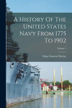 A History Of The United States Navy From 1775 To 1902; Volume 1 - Maclay, Edgar Stanton